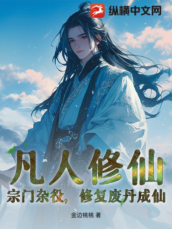 凡人修仙:宗门杂役,修复废丹成仙! 凡人修仙:宗门杂役,修复废丹成仙!